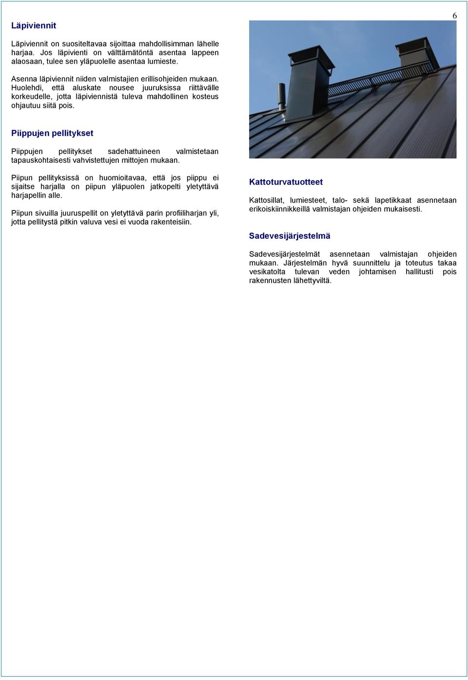Piippujen pellitykset Piippujen pellitykset sadehattuineen valmistetaan tapauskohtaisesti vahvistettujen mittojen mukaan.