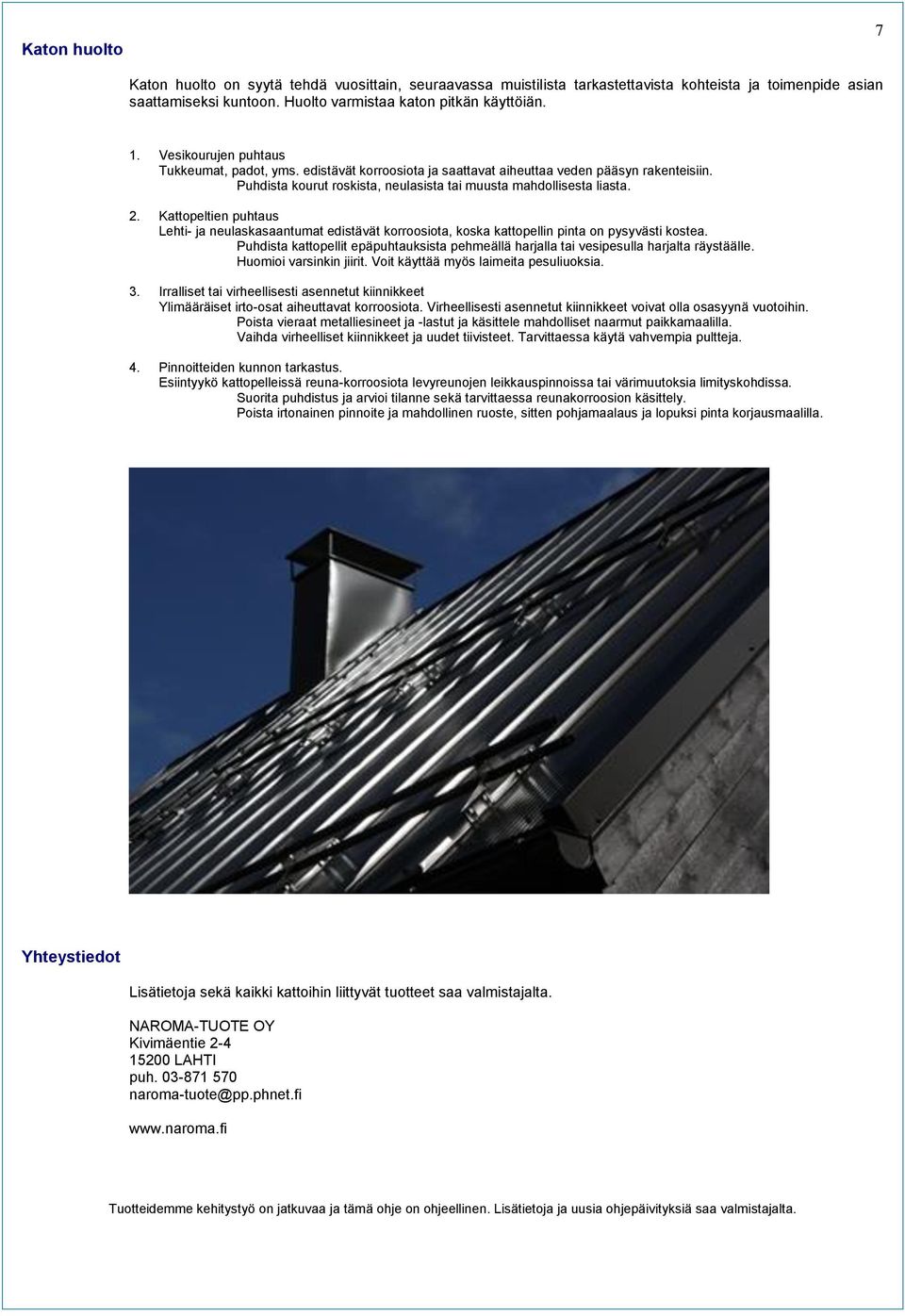 Kattopeltien puhtaus Lehti- ja neulaskasaantumat edistävät korroosiota, koska kattopellin pinta on pysyvästi kostea.