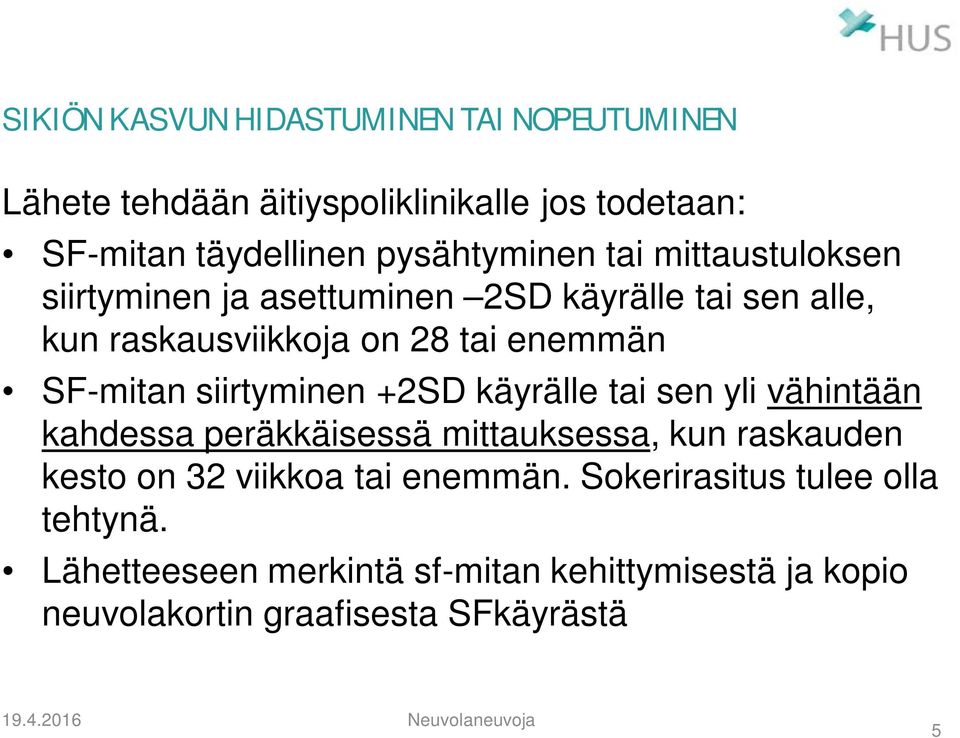 SF-mitan siirtyminen +2SD käyrälle tai sen yli vähintään kahdessa peräkkäisessä mittauksessa, kun raskauden kesto on 32