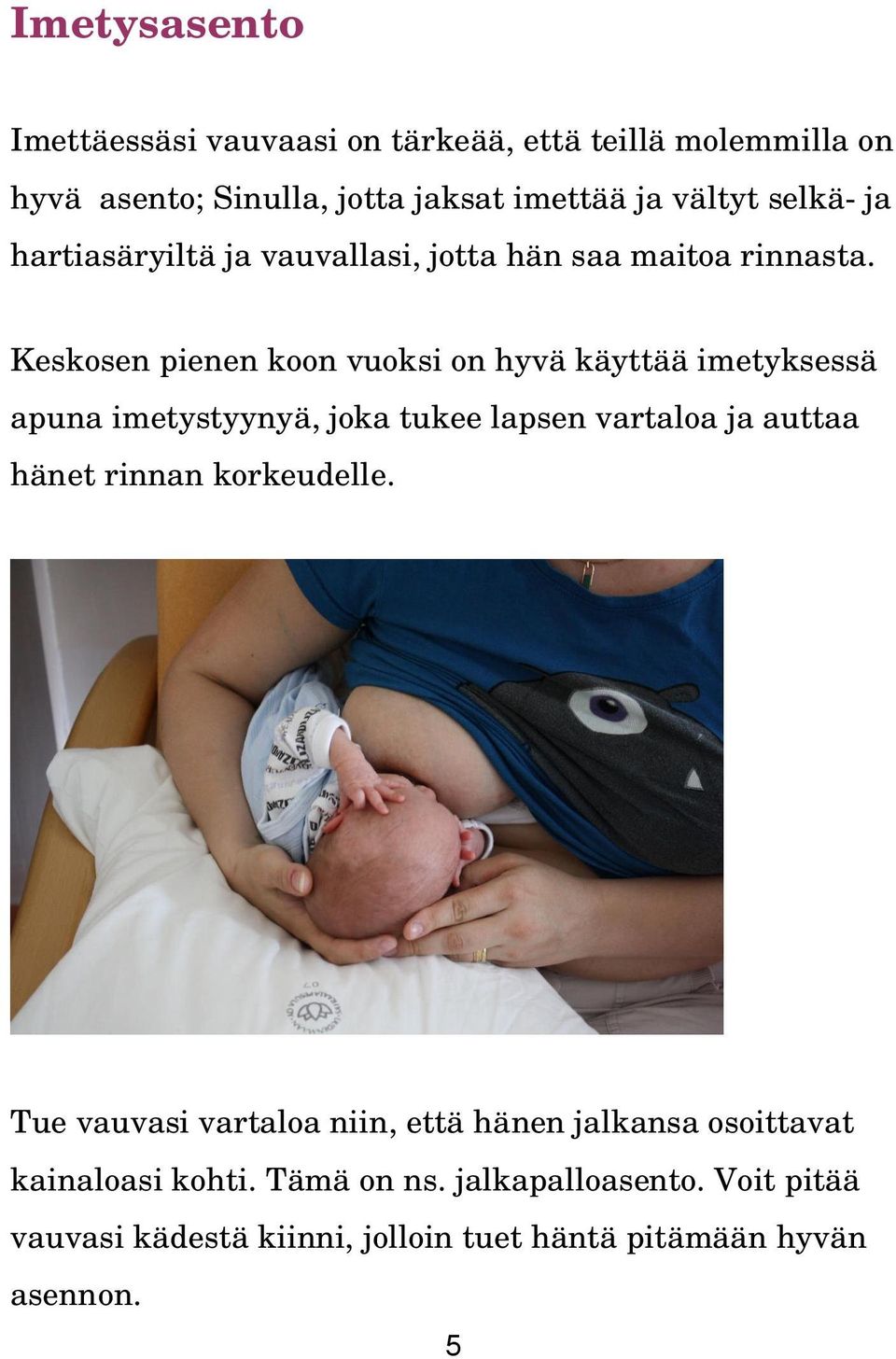 Keskosen pienen koon vuoksi on hyvä käyttää imetyksessä apuna imetystyynyä, joka tukee lapsen vartaloa ja auttaa hänet rinnan