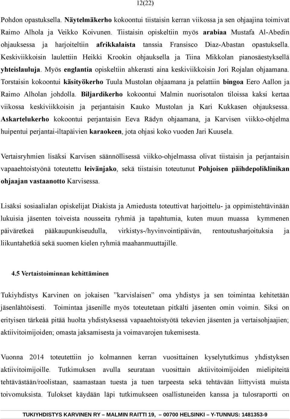 Keskiviikkoisin laulettiin Heikki Krookin ohjauksella ja Tiina Mikkolan pianosäestyksellä yhteislauluja. Myös englantia opiskeltiin ahkerasti aina keskiviikkoisin Jori Rojalan ohjaamana.