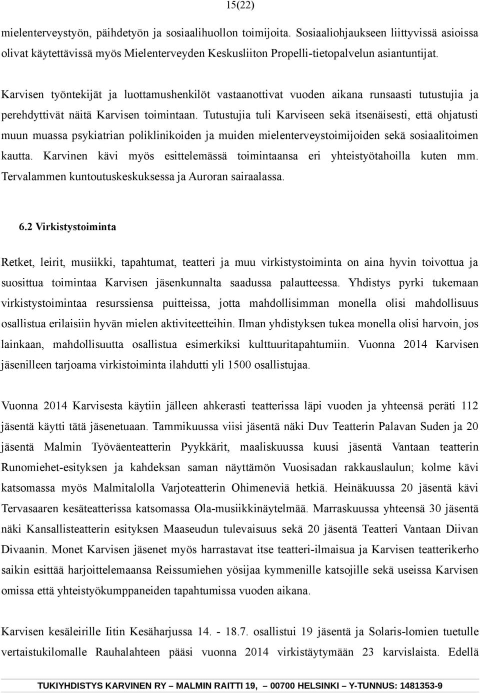 Tutustujia tuli Karviseen sekä itsenäisesti, että ohjatusti muun muassa psykiatrian poliklinikoiden ja muiden mielenterveystoimijoiden sekä sosiaalitoimen kautta.