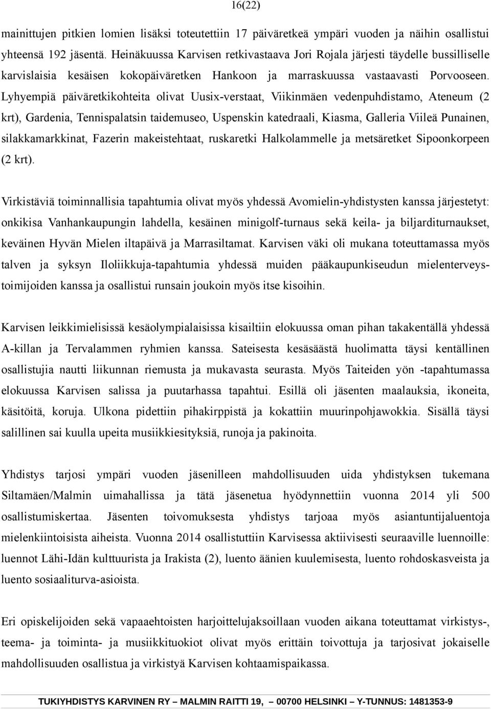 Lyhyempiä päiväretkikohteita olivat Uusix-verstaat, Viikinmäen vedenpuhdistamo, Ateneum (2 krt), Gardenia, Tennispalatsin taidemuseo, Uspenskin katedraali, Kiasma, Galleria Viileä Punainen,
