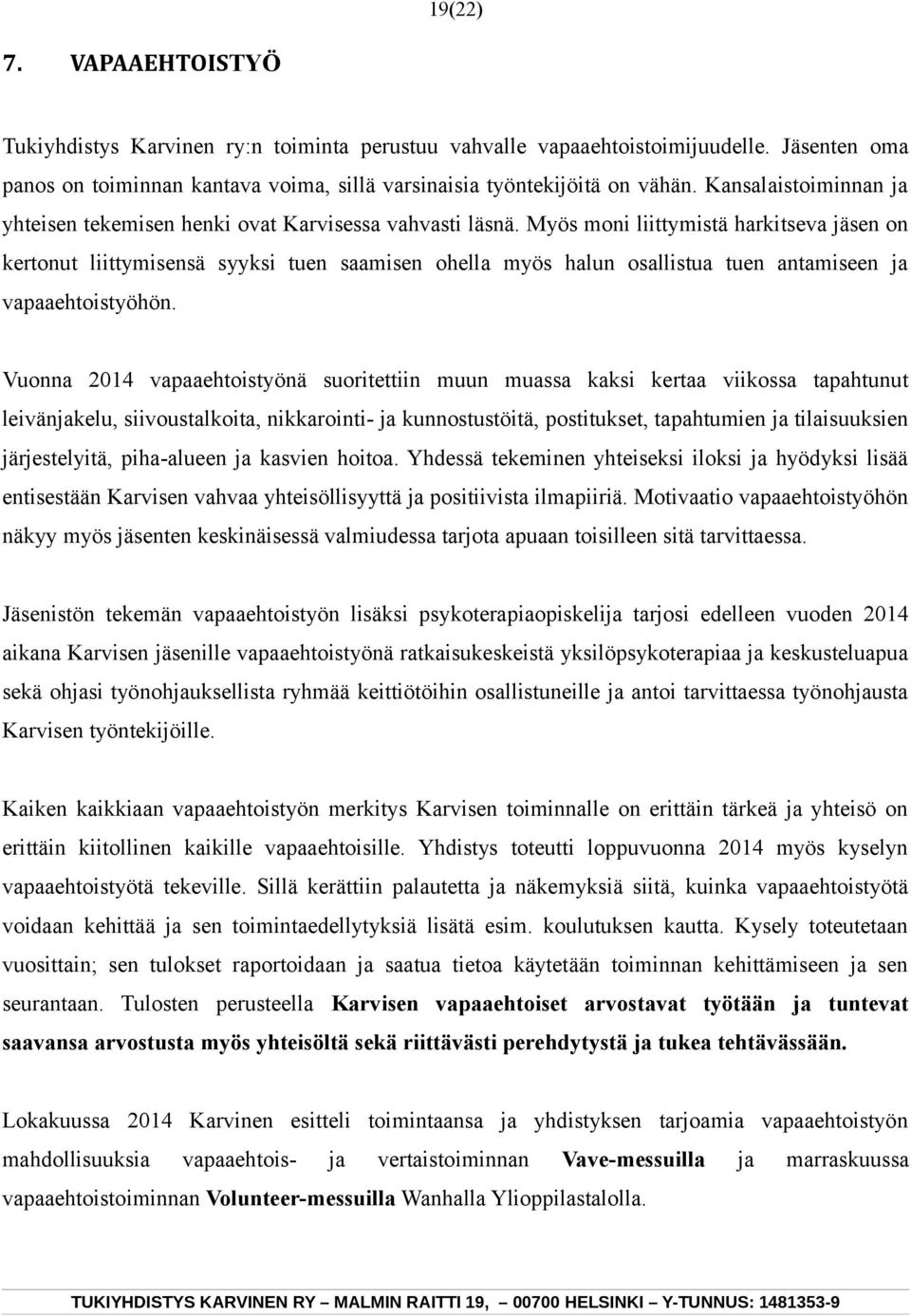 Myös moni liittymistä harkitseva jäsen on kertonut liittymisensä syyksi tuen saamisen ohella myös halun osallistua tuen antamiseen ja vapaaehtoistyöhön.