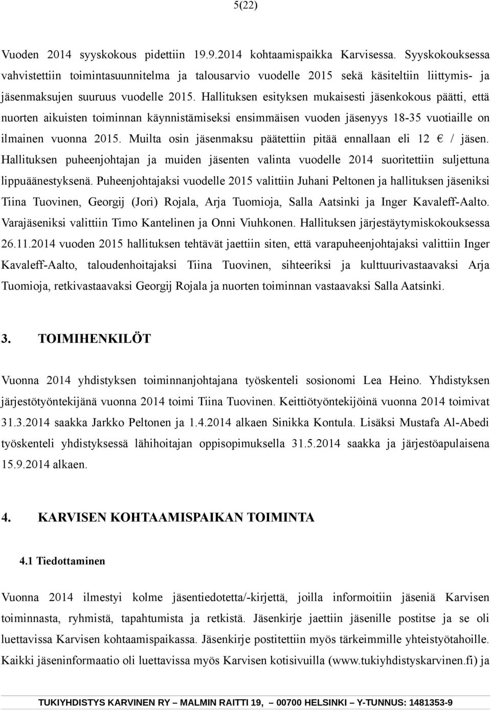 Hallituksen esityksen mukaisesti jäsenkokous päätti, että nuorten aikuisten toiminnan käynnistämiseksi ensimmäisen vuoden jäsenyys 18-35 vuotiaille on ilmainen vuonna 2015.
