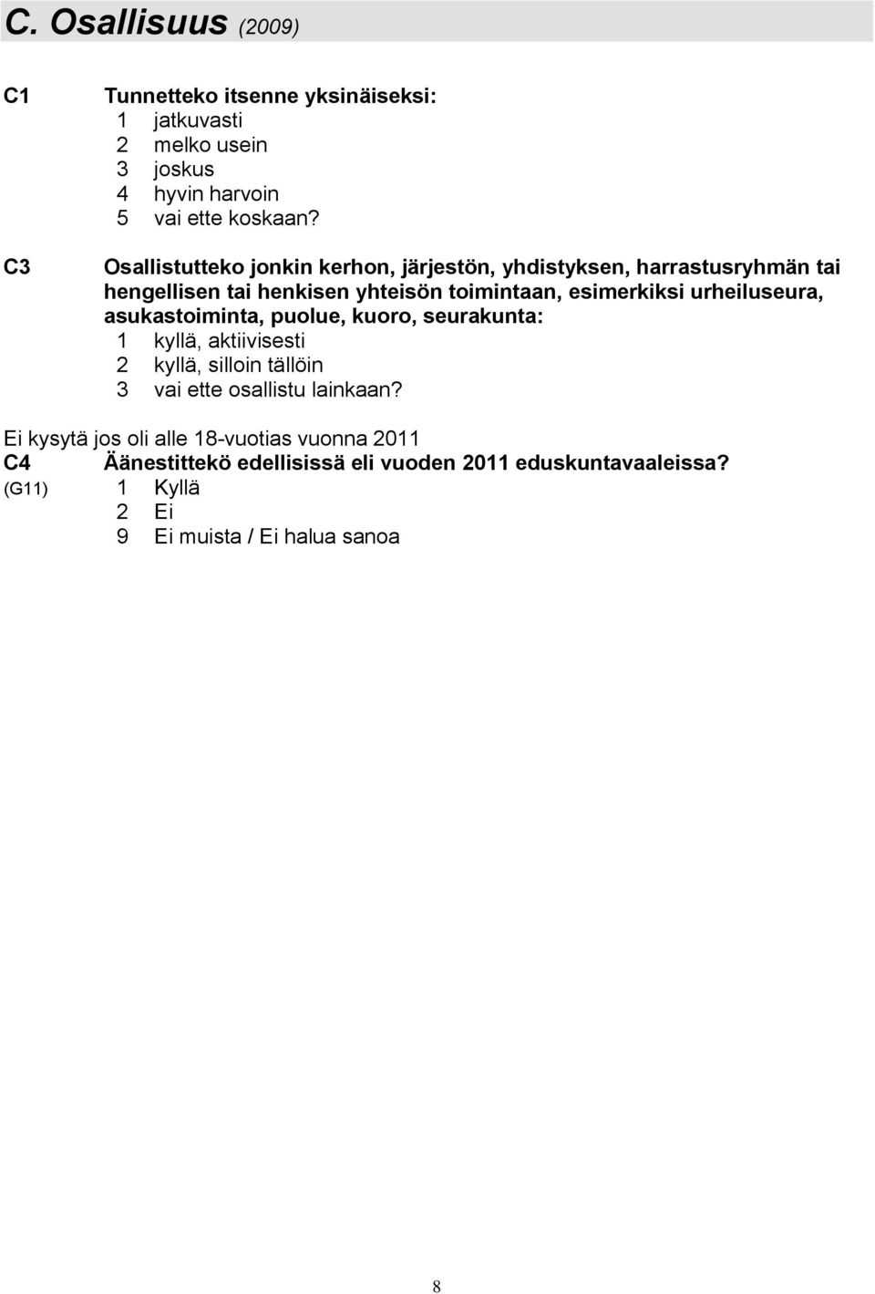 urheiluseura, asukastoiminta, puolue, kuoro, seurakunta: 1 kyllä, aktiivisesti 2 kyllä, silloin tällöin 3 vai ette osallistu lainkaan?