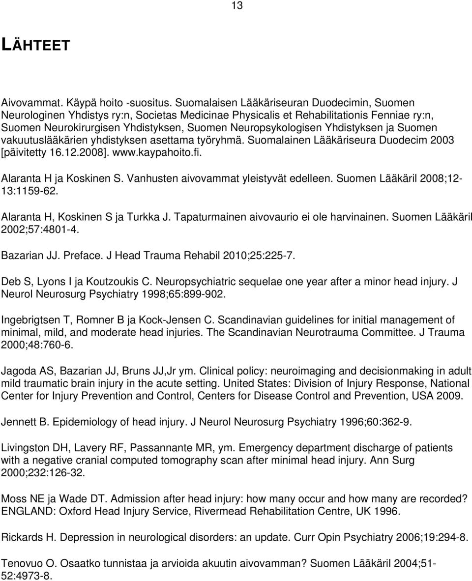 Yhdistyksen ja Suomen vakuutuslääkärien yhdistyksen asettama työryhmä. Suomalainen Lääkäriseura Duodecim 2003 [päivitetty 16.12.2008]. www.kaypahoito.fi. Alaranta H ja Koskinen S.