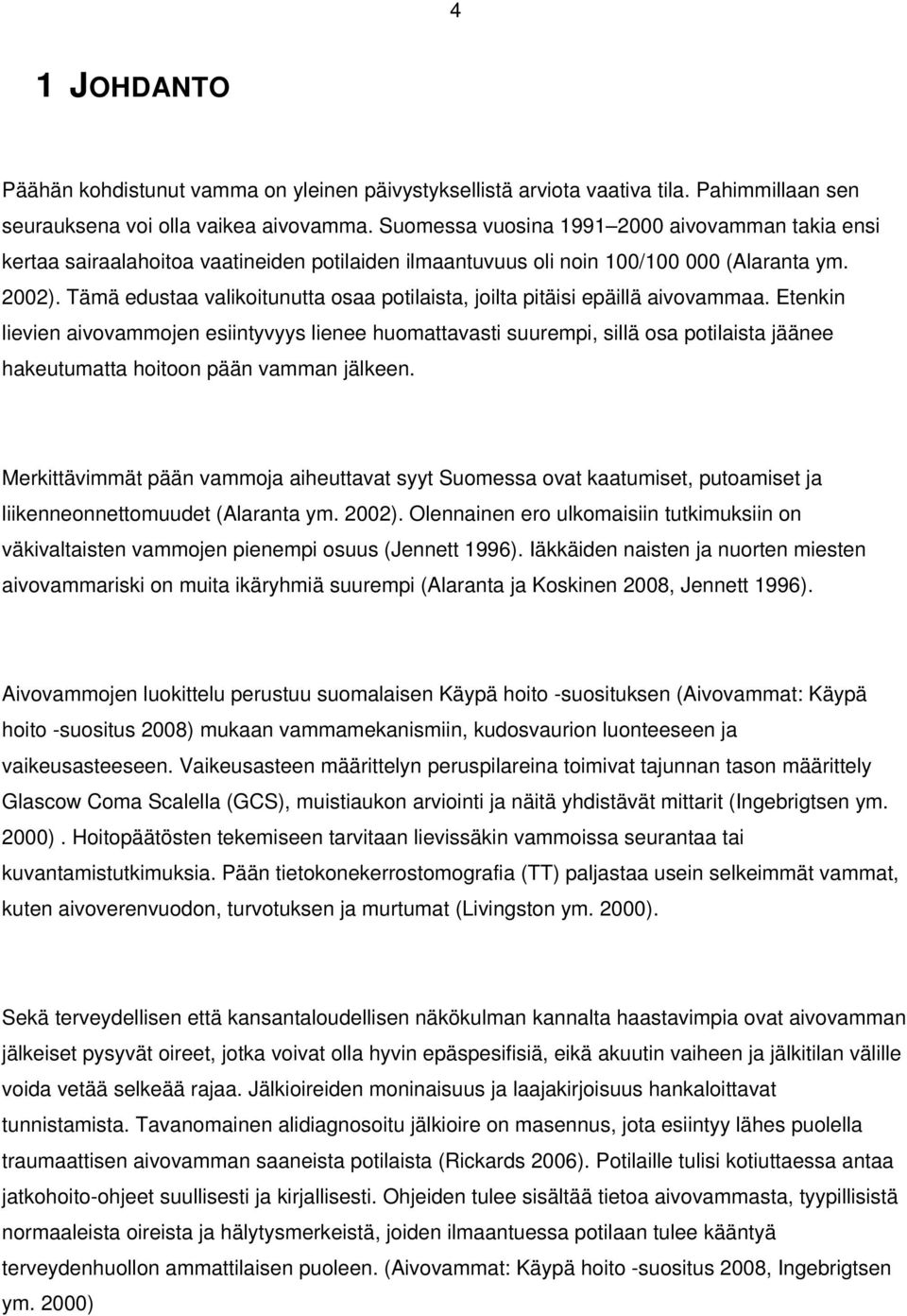 Tämä edustaa valikoitunutta osaa potilaista, joilta pitäisi epäillä aivovammaa.