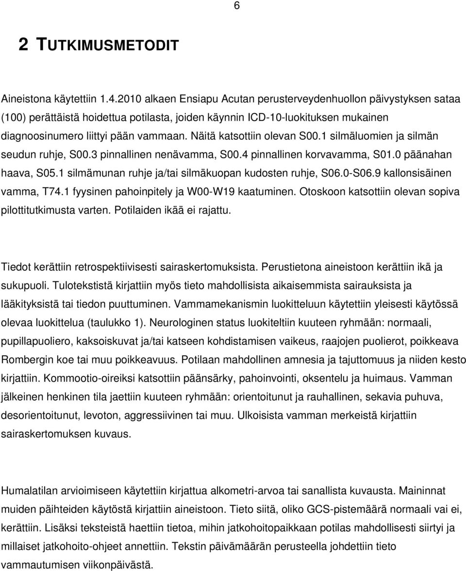 Näitä katsottiin olevan S00.1 silmäluomien ja silmän seudun ruhje, S00.3 pinnallinen nenävamma, S00.4 pinnallinen korvavamma, S01.0 päänahan haava, S05.