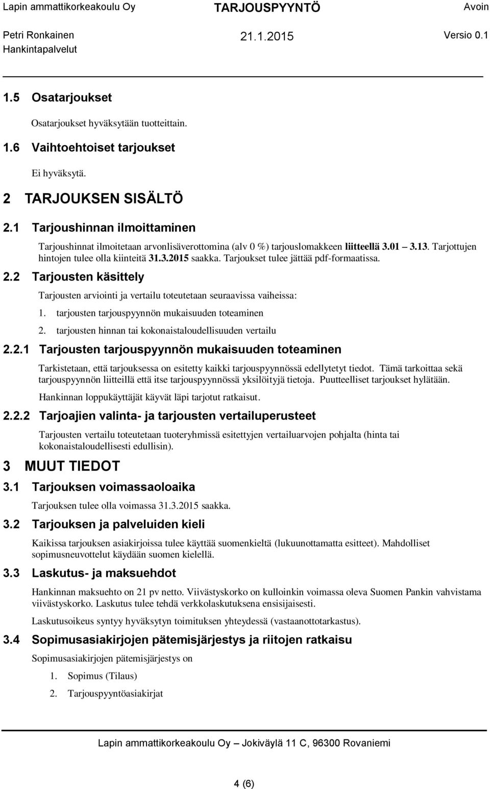 Tarjoukset tulee jättää pdf-formaatissa. 2.2 Tarjousten käsittely Tarjousten arviointi ja vertailu toteutetaan seuraavissa vaiheissa: 1. tarjousten tarjouspyynnön mukaisuuden toteaminen 2.