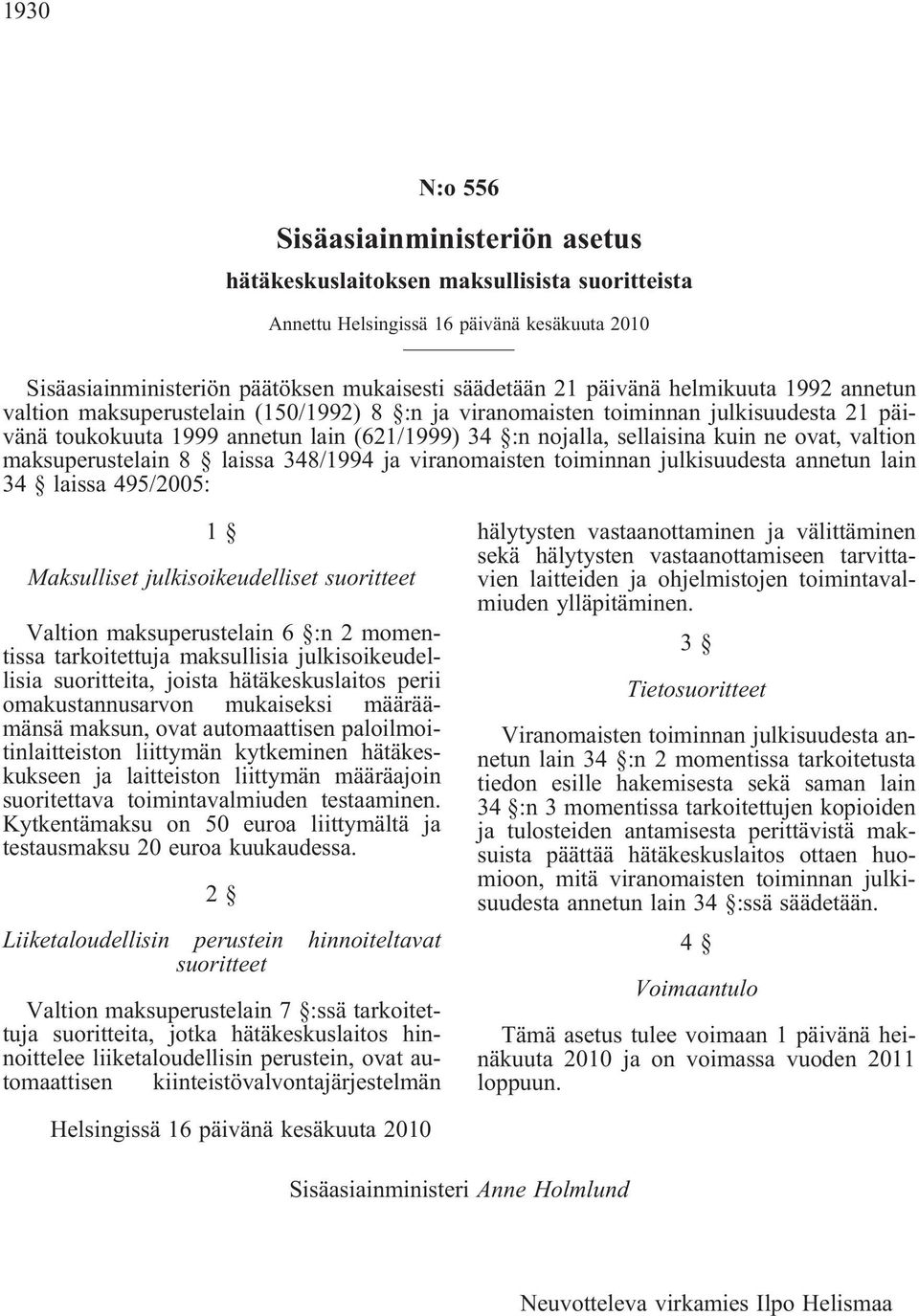 valtion maksuperustelain 8 laissa 348/1994 ja viranomaisten toiminnan julkisuudesta annetun lain 34 laissa 495/2005: 1 Maksulliset julkisoikeudelliset suoritteet Valtion maksuperustelain 6 :n 2