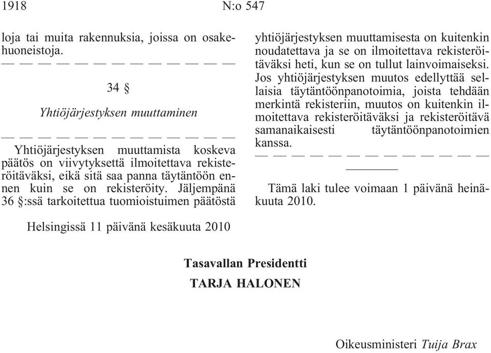 Jäljempänä 36 :ssä tarkoitettua tuomioistuimen päätöstä yhtiöjärjestyksen muuttamisesta on kuitenkin noudatettava ja se on ilmoitettava rekisteröitäväksi heti, kun se on tullut lainvoimaiseksi.