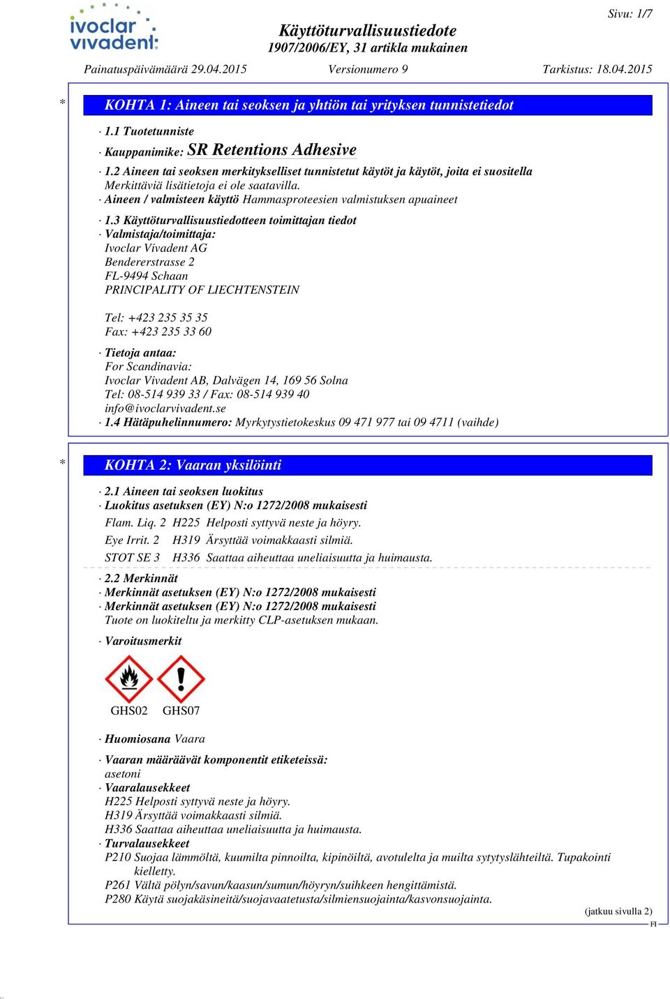 3 Käyttöturvallisuustiedotteen toimittajan tiedot Valmistaja/toimittaja: Ivoclar Vivadent AG Bendererstrasse 2 FL-9494 Schaan PRINCIPALITY OF LIECHTENSTEIN Tel: +423 235 35 35 Fax: +423 235 33 60