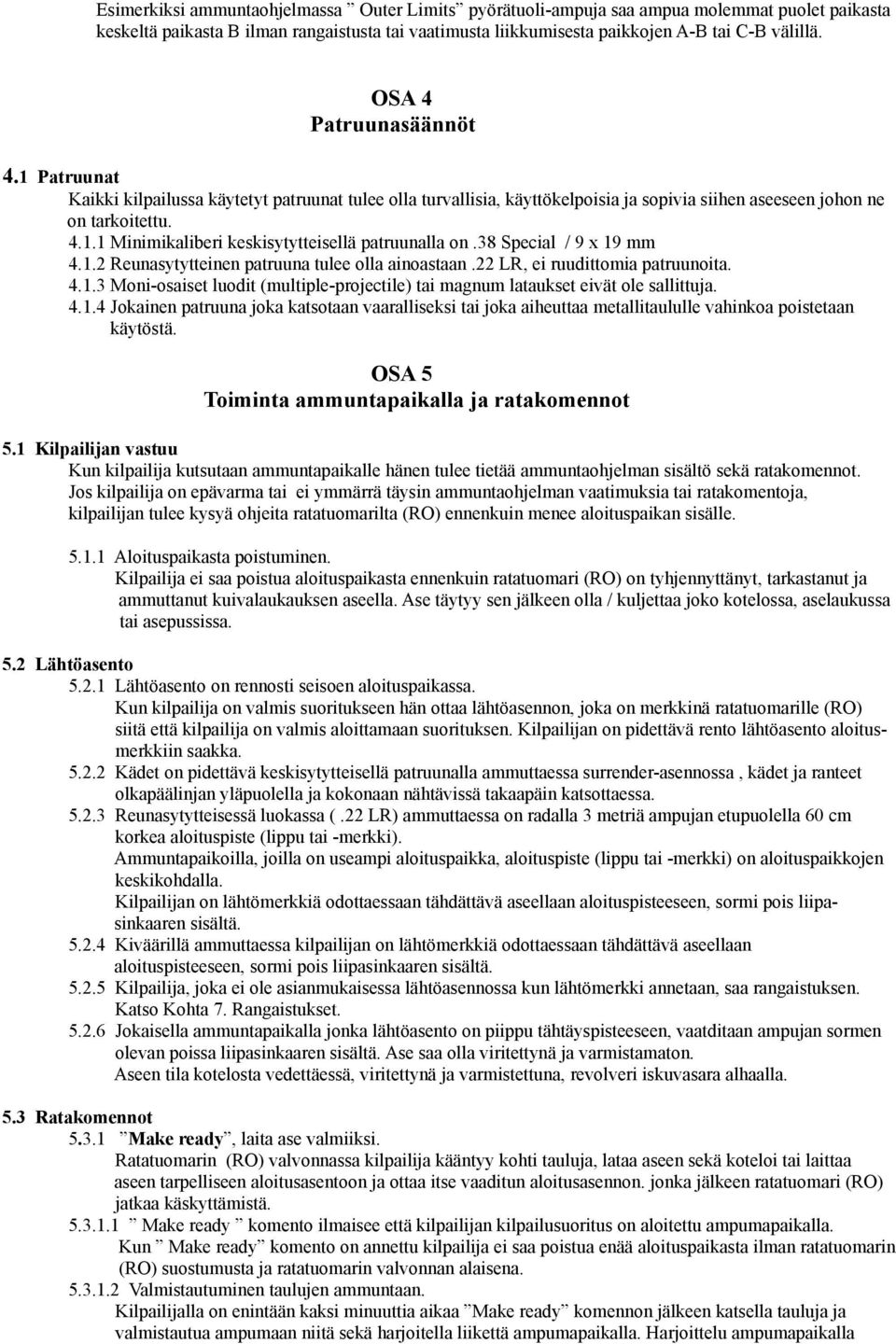 38 Special / 9 x 19 mm 4.1.2 Reunasytytteinen patruuna tulee olla ainoastaan.22 LR, ei ruudittomia patruunoita. 4.1.3 Moni-osaiset luodit (multiple-projectile) tai magnum lataukset eivät ole sallittuja.