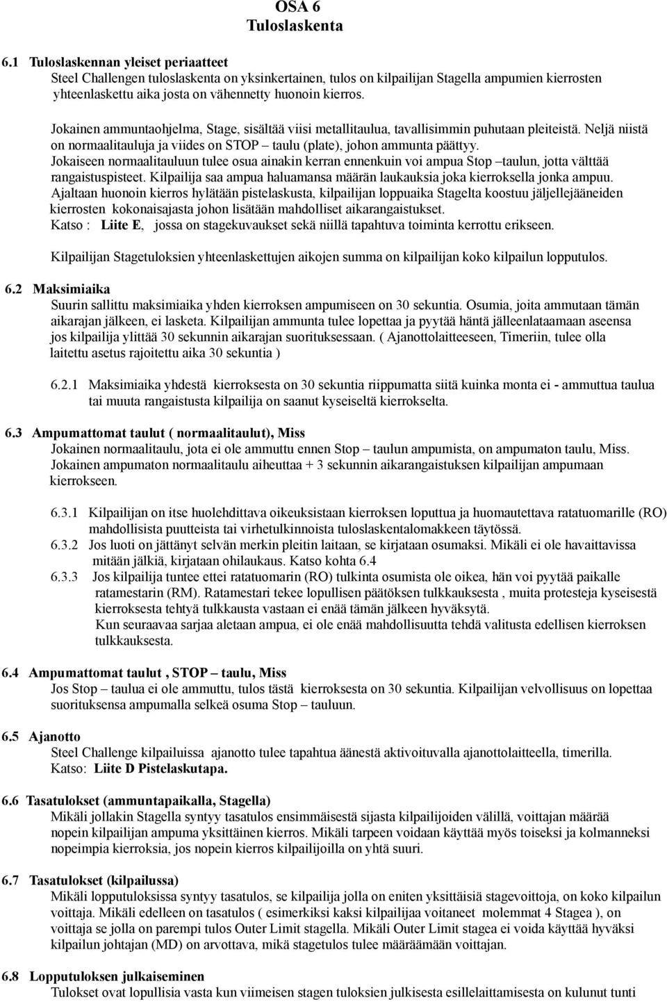 Jokainen ammuntaohjelma, Stage, sisältää viisi metallitaulua, tavallisimmin puhutaan pleiteistä. Neljä niistä on normaalitauluja ja viides on STOP taulu (plate), johon ammunta päättyy.