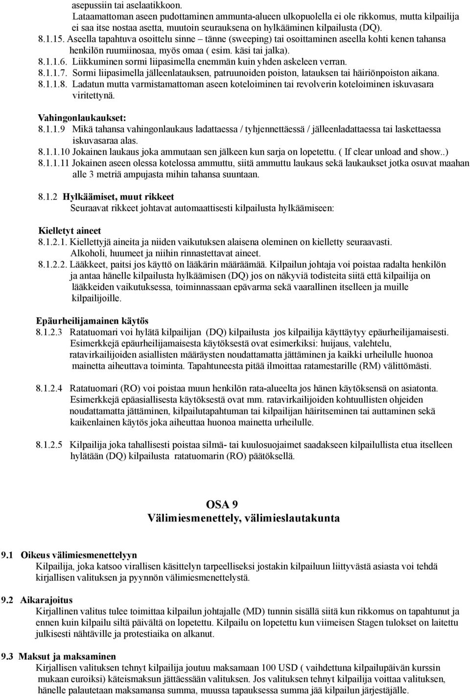 Aseella tapahtuva osoittelu sinne tänne (sweeping) tai osoittaminen aseella kohti kenen tahansa henkilön ruumiinosaa, myös omaa ( esim. käsi tai jalka). 8.1.1.6.