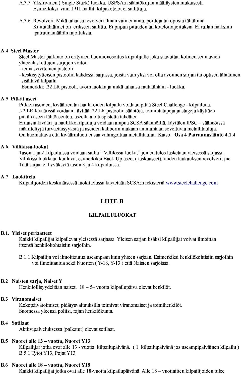 A.4 Steel Master Steel Master palkinto on erityinen huomionosoitus kilpailijalle joka saavuttaa kolmen seuraavien yhteenlaskettujen sarjojen voiton: - reunasytytteinen pistooli - keskisytytteisen