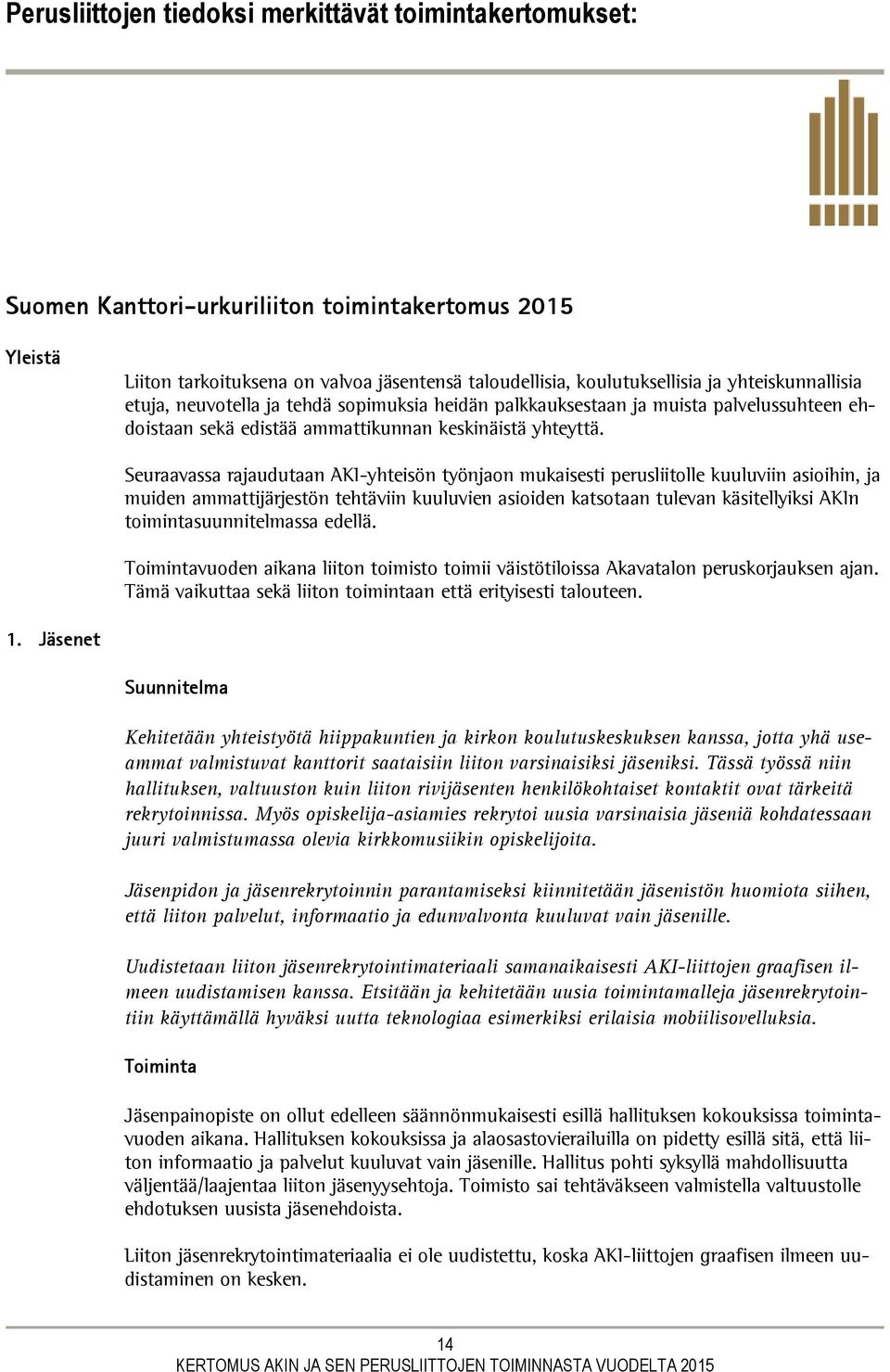 Seuraavassa rajaudutaan AKI-yhteisön työnjaon mukaisesti perusliitolle kuuluviin asioihin, ja muiden ammattijärjestön tehtäviin kuuluvien asioiden katsotaan tulevan käsitellyiksi AKIn