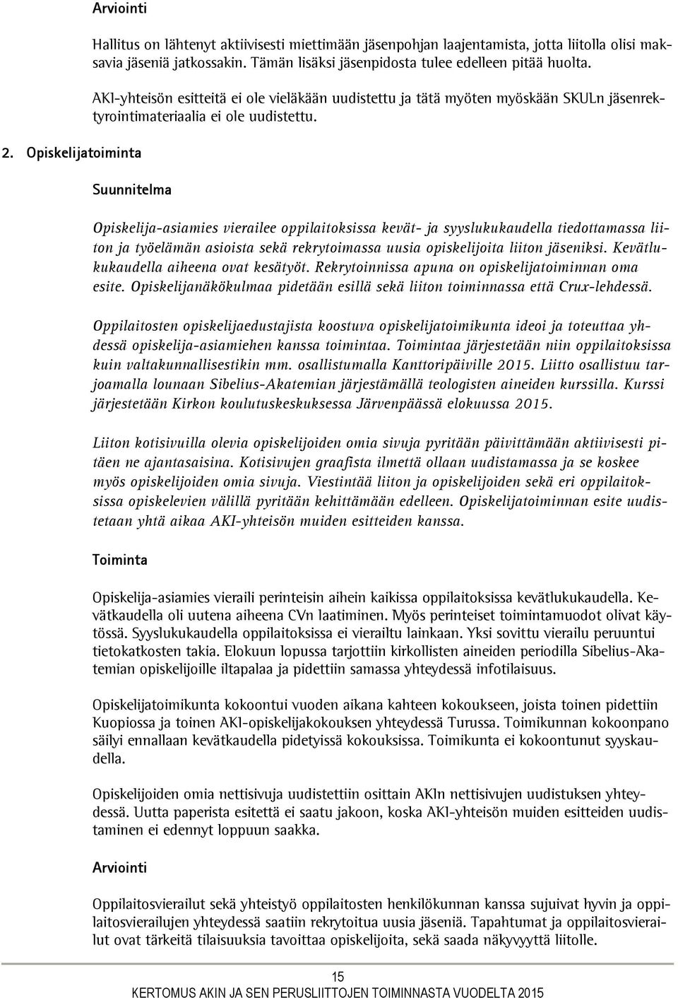 Suunnitelma Opiskelija-asiamies vierailee oppilaitoksissa kevät- ja syyslukukaudella tiedottamassa liiton ja työelämän asioista sekä rekrytoimassa uusia opiskelijoita liiton jäseniksi.
