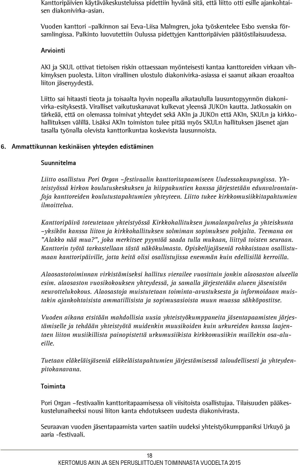 Arviointi AKI ja SKUL ottivat tietoisen riskin ottaessaan myönteisesti kantaa kanttoreiden virkaan vihkimyksen puolesta.