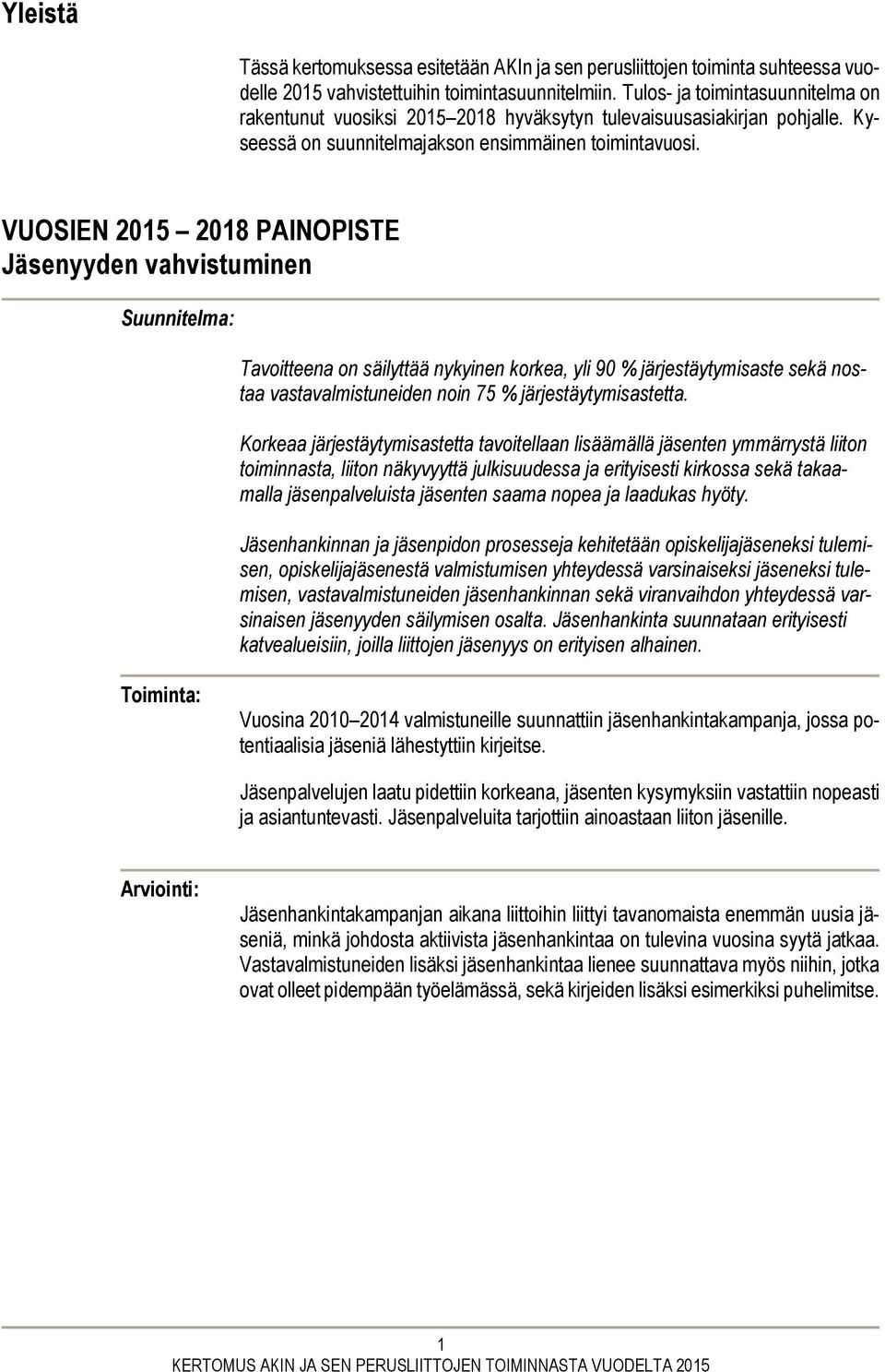 VUOSIEN 2015 2018 PAINOPISTE Jäsenyyden vahvistuminen Suunnitelma: Tavoitteena on säilyttää nykyinen korkea, yli 90 % järjestäytymisaste sekä nostaa vastavalmistuneiden noin 75 %