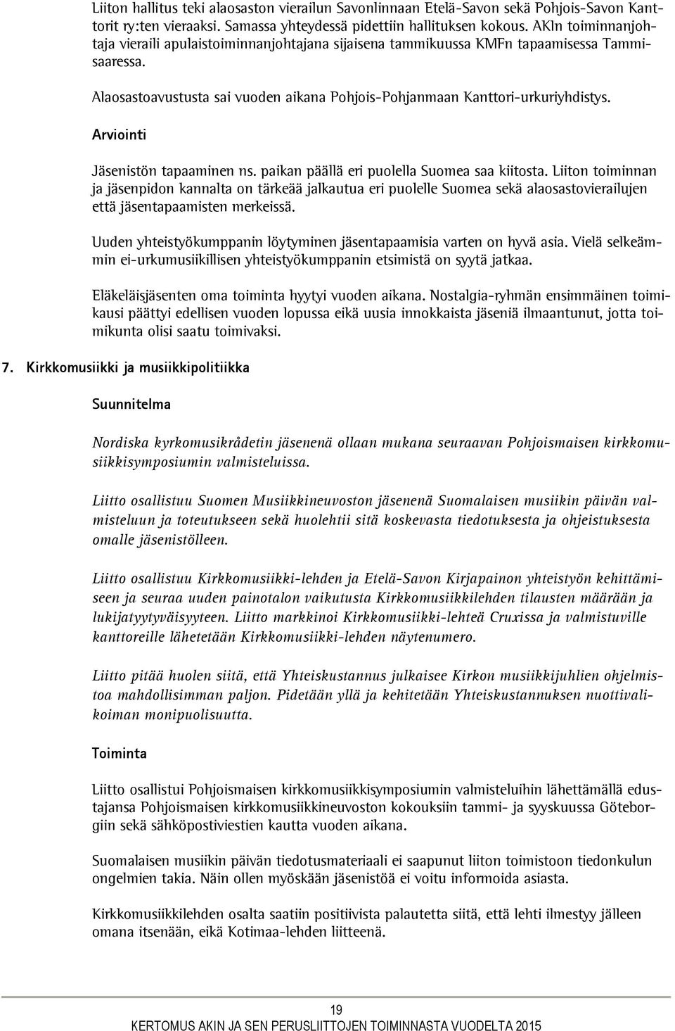 Arviointi Jäsenistön tapaaminen ns. paikan päällä eri puolella Suomea saa kiitosta.