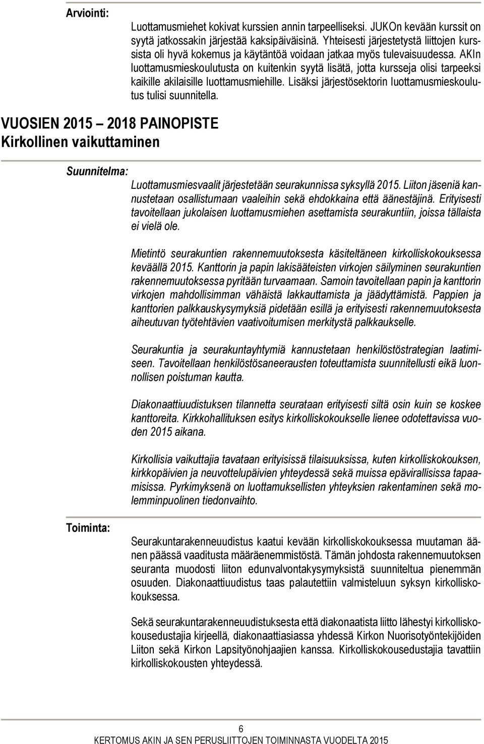 AKIn luottamusmieskoulutusta on kuitenkin syytä lisätä, jotta kursseja olisi tarpeeksi kaikille akilaisille luottamusmiehille. Lisäksi järjestösektorin luottamusmieskoulutus tulisi suunnitella.
