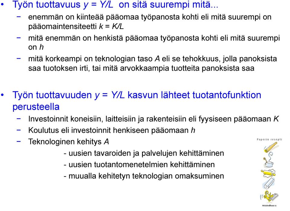 korkeampi on teknologian taso A eli se tehokkuus, jolla panoksista saa tuotoksen irti, tai mitä arvokkaampia tuotteita panoksista saa Työn tuottavuuden y = Y/L kasvun lähteet