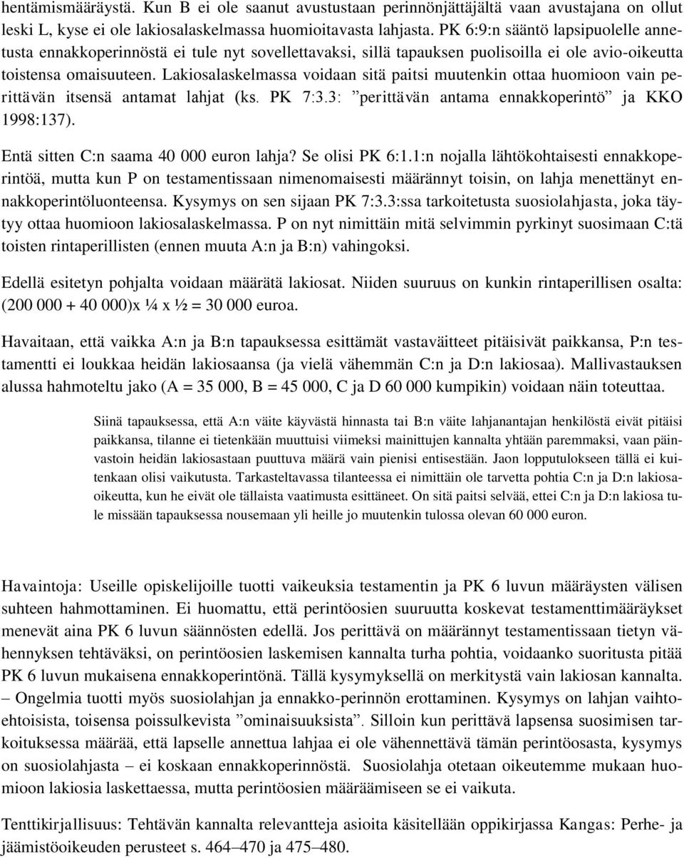 Lakiosalaskelmassa voidaan sitä paitsi muutenkin ottaa huomioon vain perittävän itsensä antamat lahjat (ks. PK 7:3.3: perittävän antama ennakkoperintö ja KKO 1998:137).