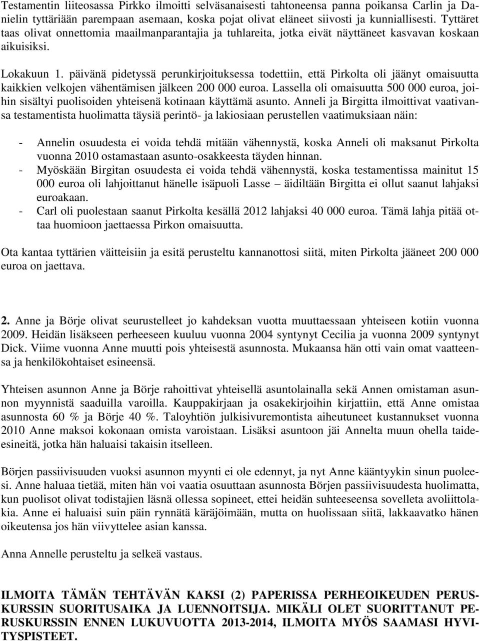 päivänä pidetyssä perunkirjoituksessa todettiin, että Pirkolta oli jäänyt omaisuutta kaikkien velkojen vähentämisen jälkeen 200 000 euroa.