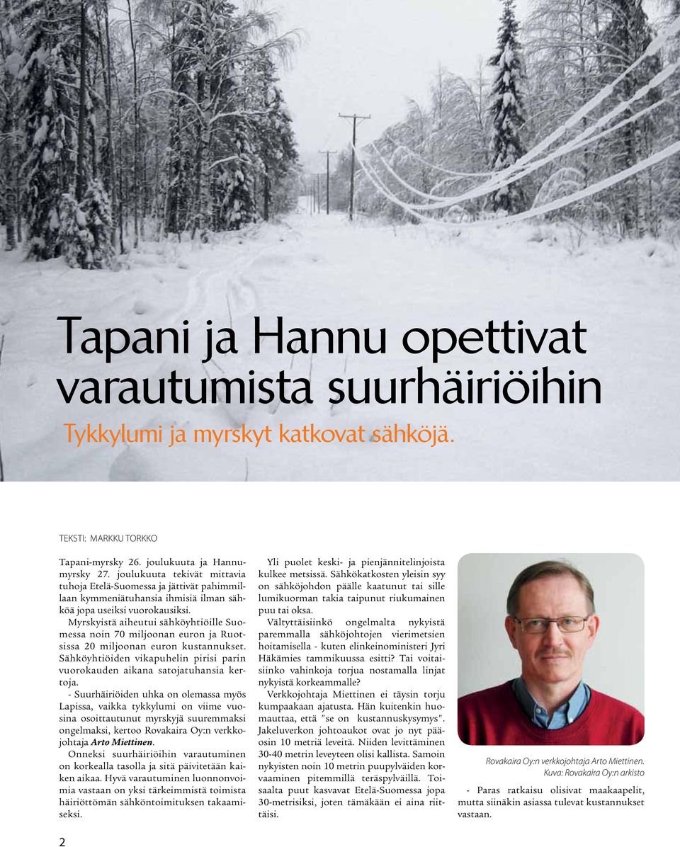 Myrskyistä aiheutui sähköyhtiöille Suomessa noin 70 miljoonan euron ja Ruotsissa 20 miljoonan euron kustannukset. Sähköyhtiöiden vikapuhelin pirisi parin vuorokauden aikana satojatuhansia kertoja.