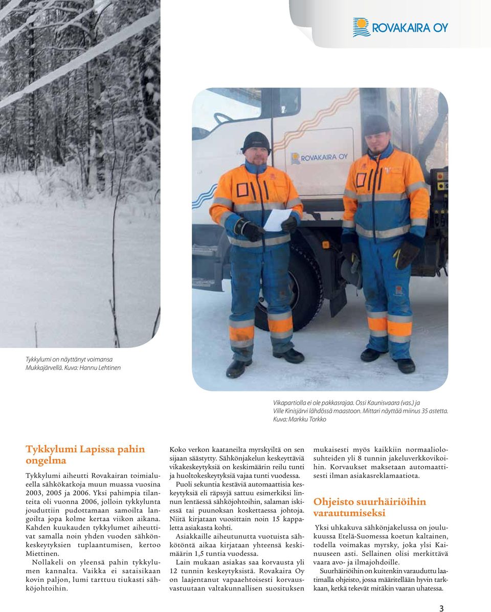 Yksi pahimpia tilanteita oli vuonna 2006, jolloin tykkylunta jouduttiin pudottamaan samoilta langoilta jopa kolme kertaa viikon aikana.