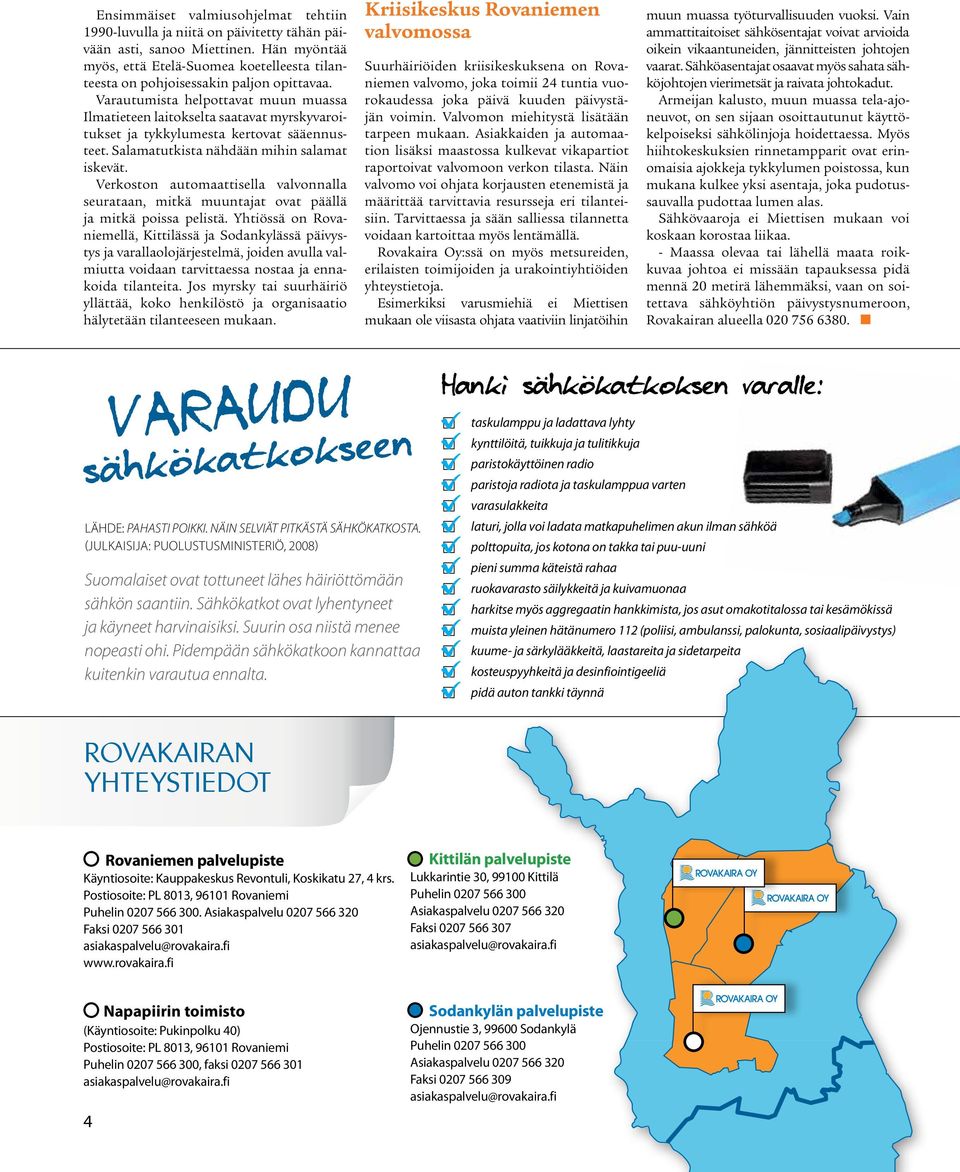 Varautumista helpottavat muun muassa Ilmatieteen laitokselta saatavat myrskyvaroitukset ja tykkylumesta kertovat sääennusteet. Salamatutkista nähdään mihin salamat iskevät.