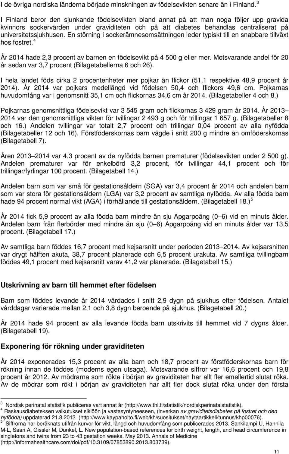 universitetssjukhusen. En störning i sockerämnesomsättningen leder typiskt till en snabbare tillväxt hos fostret. 4 År 2014 hade 2,3 procent av barnen en födelsevikt på 4 500 g eller mer.