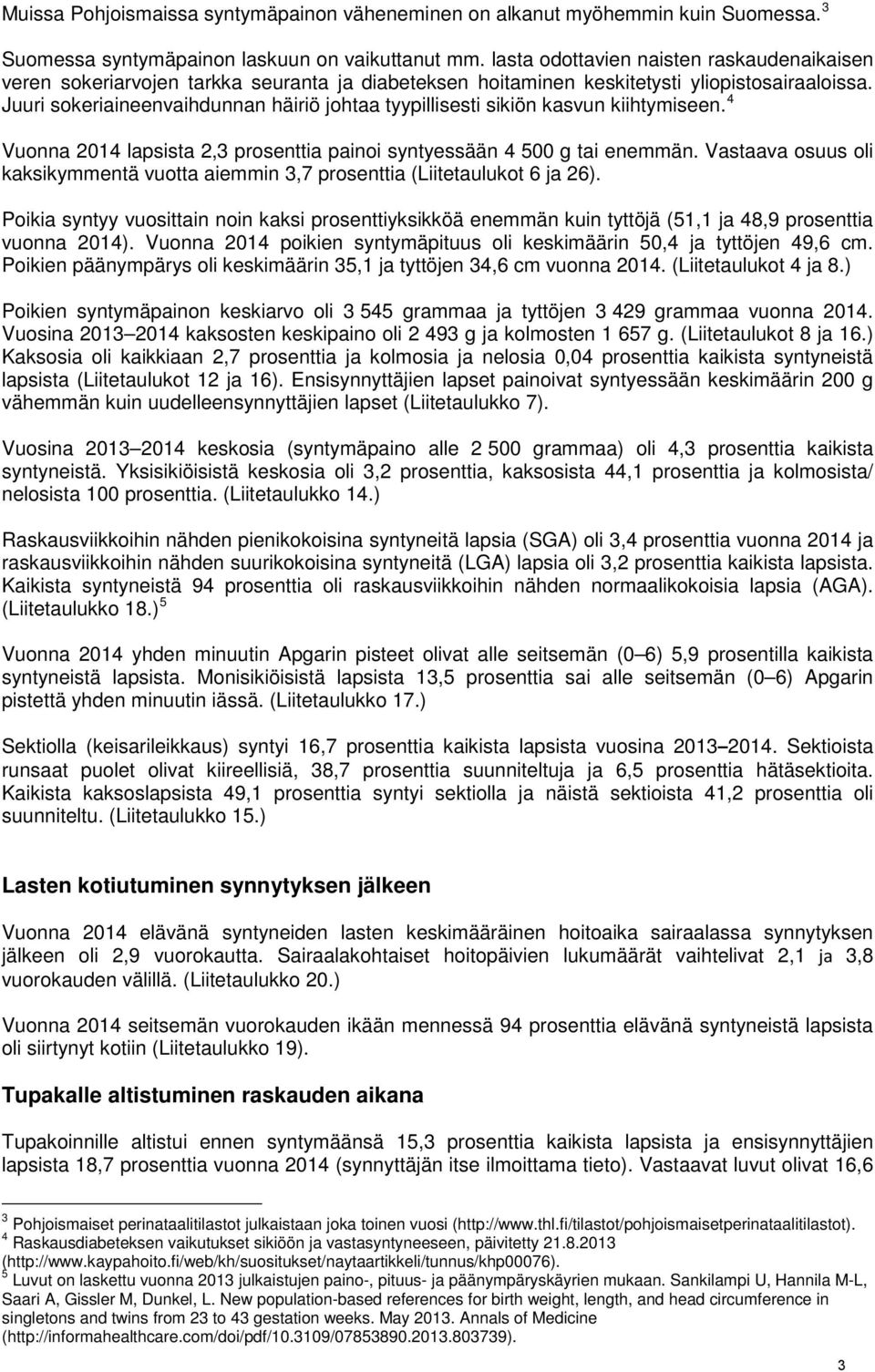 Juuri sokeriaineenvaihdunnan häiriö johtaa tyypillisesti sikiön kasvun kiihtymiseen. 4 Vuonna 2014 lapsista 2,3 prosenttia painoi syntyessään 4 500 g tai enemmän.