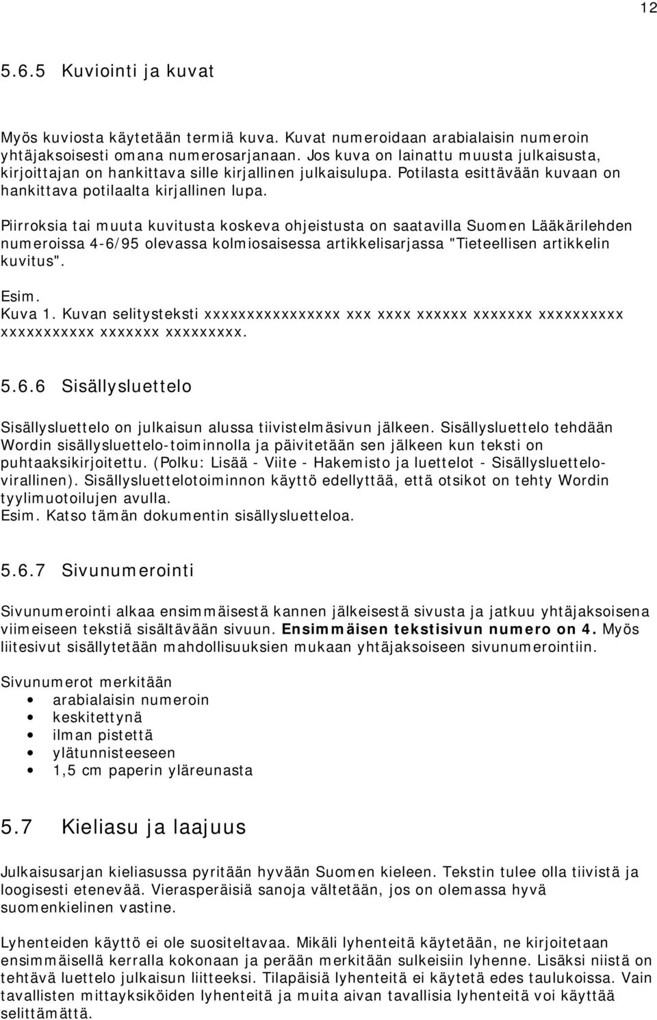 Piirroksia tai muuta kuvitusta koskeva ohjeistusta on saatavilla Suomen Lääkärilehden numeroissa 4 6/95 olevassa kolmiosaisessa artikkelisarjassa "Tieteellisen artikkelin kuvitus". Esim. Kuva 1.