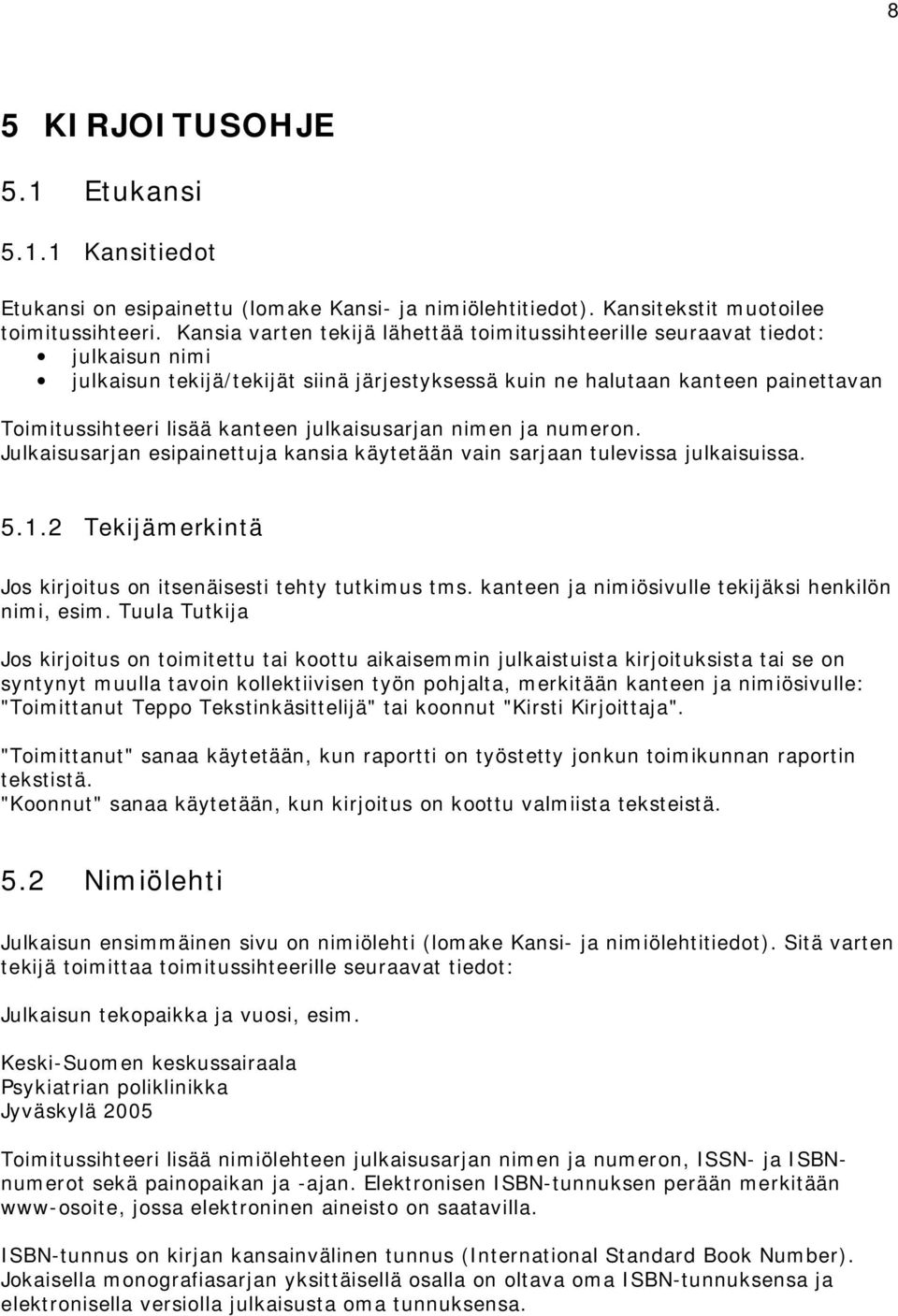 julkaisusarjan nimen ja numeron. Julkaisusarjan esipainettuja kansia käytetään vain sarjaan tulevissa julkaisuissa. 5.1.2 Tekijämerkintä Jos kirjoitus on itsenäisesti tehty tutkimus tms.