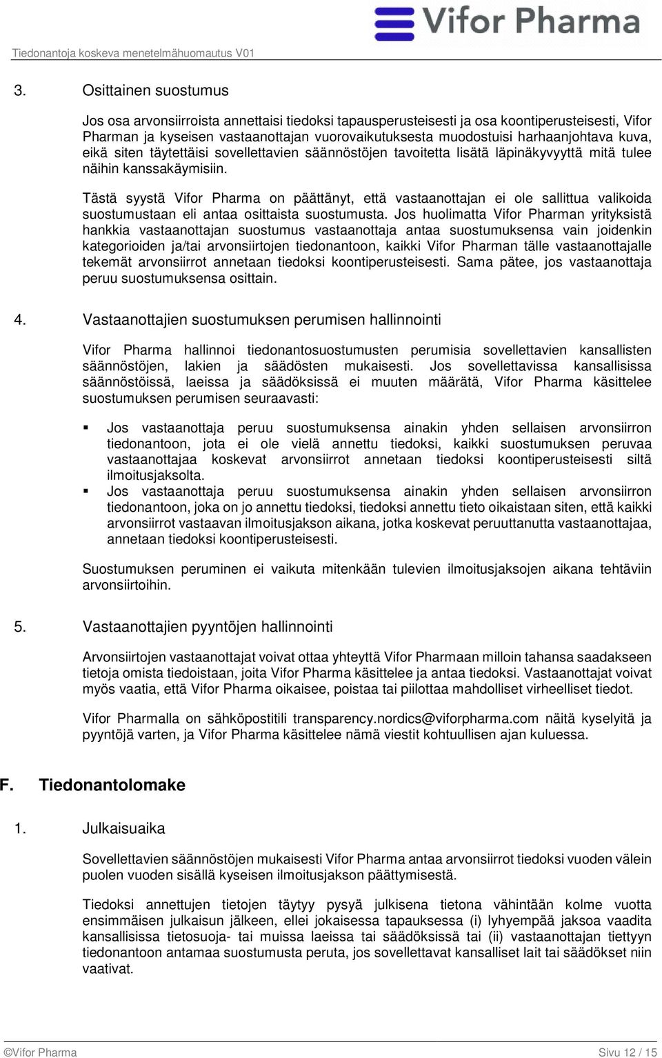 Tästä syystä Vifor Pharma on päättänyt, että vastaanottajan ei ole sallittua valikoida suostumustaan eli antaa osittaista suostumusta.