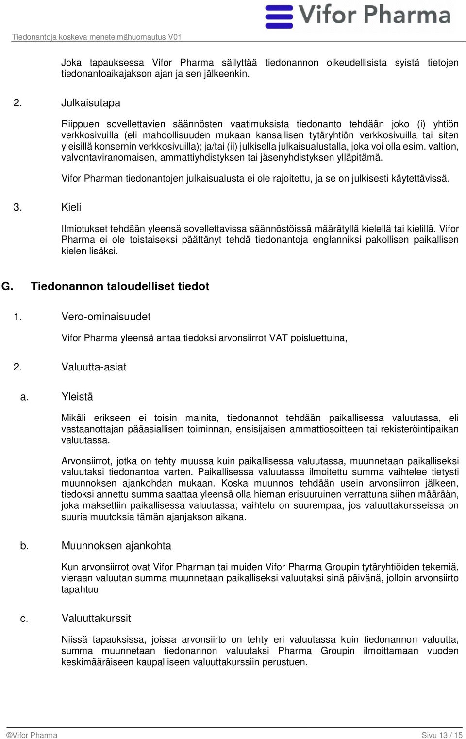 konsernin verkkosivuilla); ja/tai (ii) julkisella julkaisualustalla, joka voi olla esim. valtion, valvontaviranomaisen, ammattiyhdistyksen tai jäsenyhdistyksen ylläpitämä.