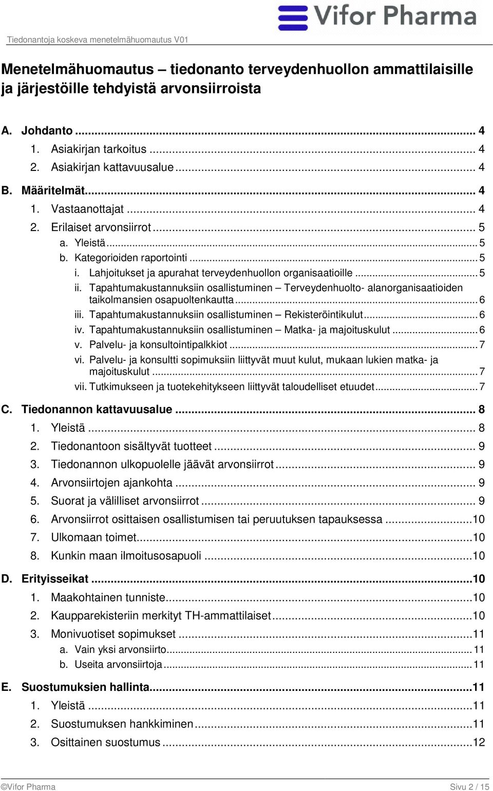 Tapahtumakustannuksiin osallistuminen Terveydenhuolto- alanorganisaatioiden taikolmansien osapuoltenkautta... 6 iii. Tapahtumakustannuksiin osallistuminen Rekisteröintikulut... 6 iv.