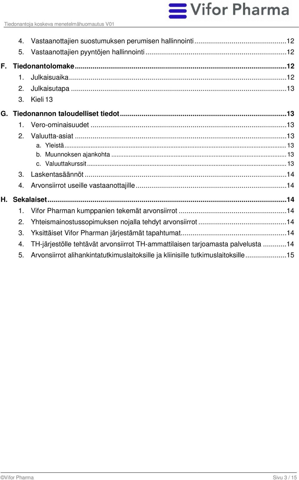 Arvonsiirrot useille vastaanottajille...14 H. Sekalaiset...14 1. Vifor Pharman kumppanien tekemät arvonsiirrot...14 2. Yhteismainostussopimuksen nojalla tehdyt arvonsiirrot...14 3.