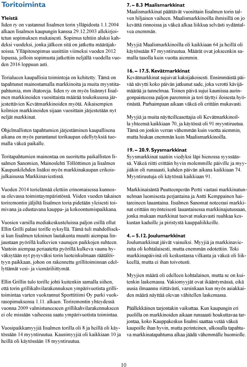 Ylläpitosopimus uusittiin viimeksi vuoden 2012 lopussa, jolloin sopimusta jatkettiin neljällä vuodella vuoden 2016 loppuun asti. Torialueen kaupallisia toimintoja on kehitetty.