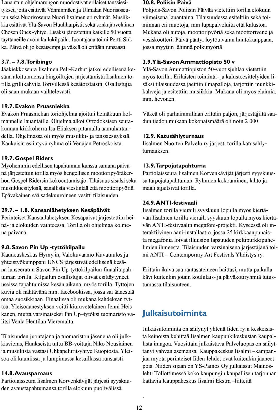 Päivä oli jo kesäisempi ja väkeä oli erittäin runsaasti. 3.7. 7.8.