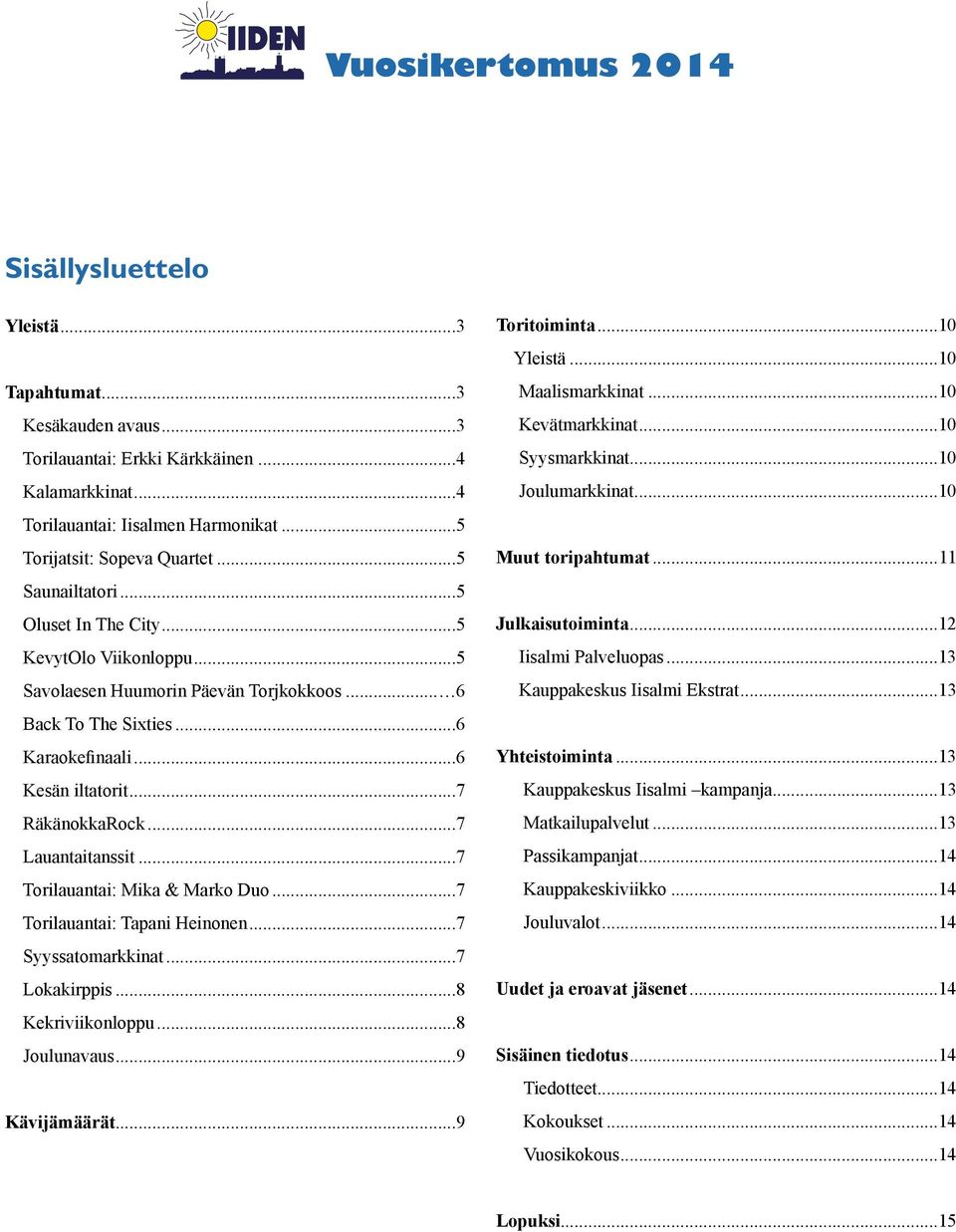 ..7 Lauantaitanssit...7 Torilauantai: Mika & Marko Duo...7 Torilauantai: Tapani Heinonen...7 Syyssatomarkkinat...7 Lokakirppis...8 Kekriviikonloppu...8 Joulunavaus...9 Kävijämäärät...9 Toritoiminta.