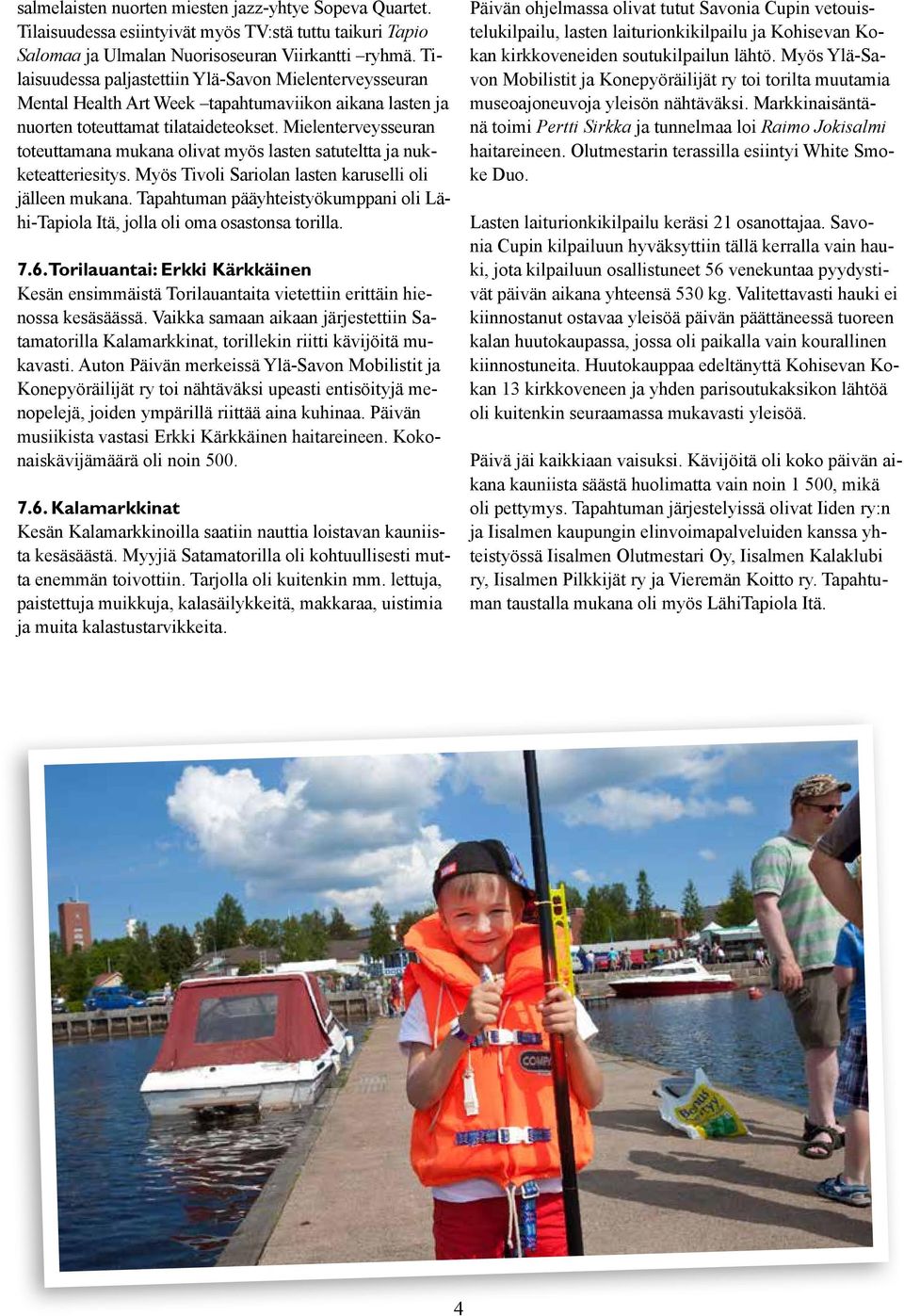 Mielenterveysseuran toteuttamana mukana olivat myös lasten satuteltta ja nukketeatteriesitys. Myös Tivoli Sariolan lasten karuselli oli jälleen mukana.