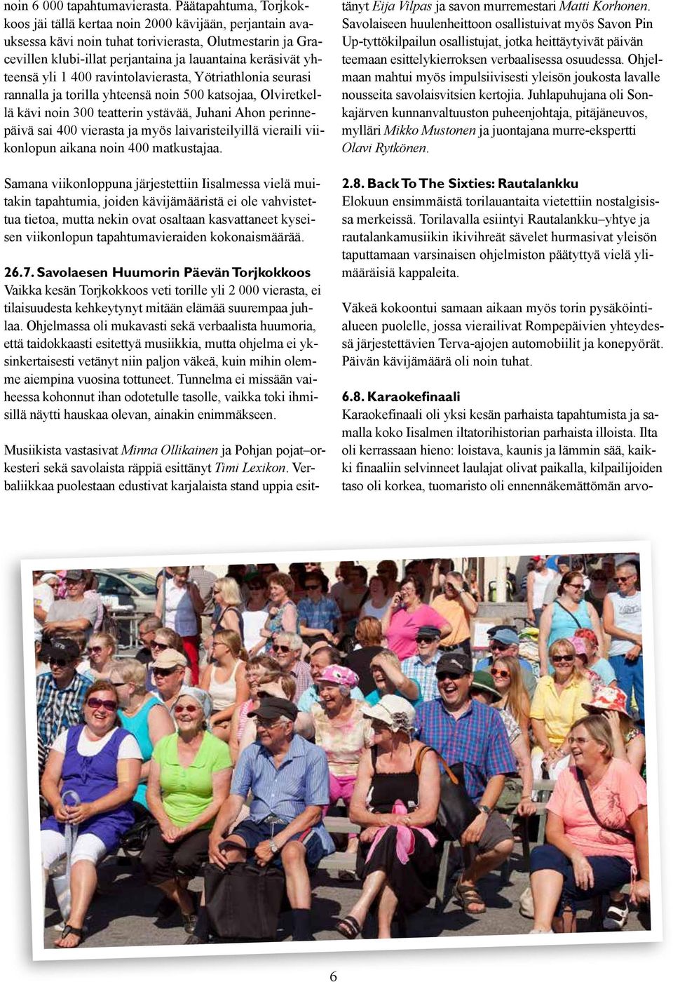 yli 1 400 ravintolavierasta, Yötriathlonia seurasi rannalla ja torilla yhteensä noin 500 katsojaa, Olviretkellä kävi noin 300 teatterin ystävää, Juhani Ahon perinnepäivä sai 400 vierasta ja myös