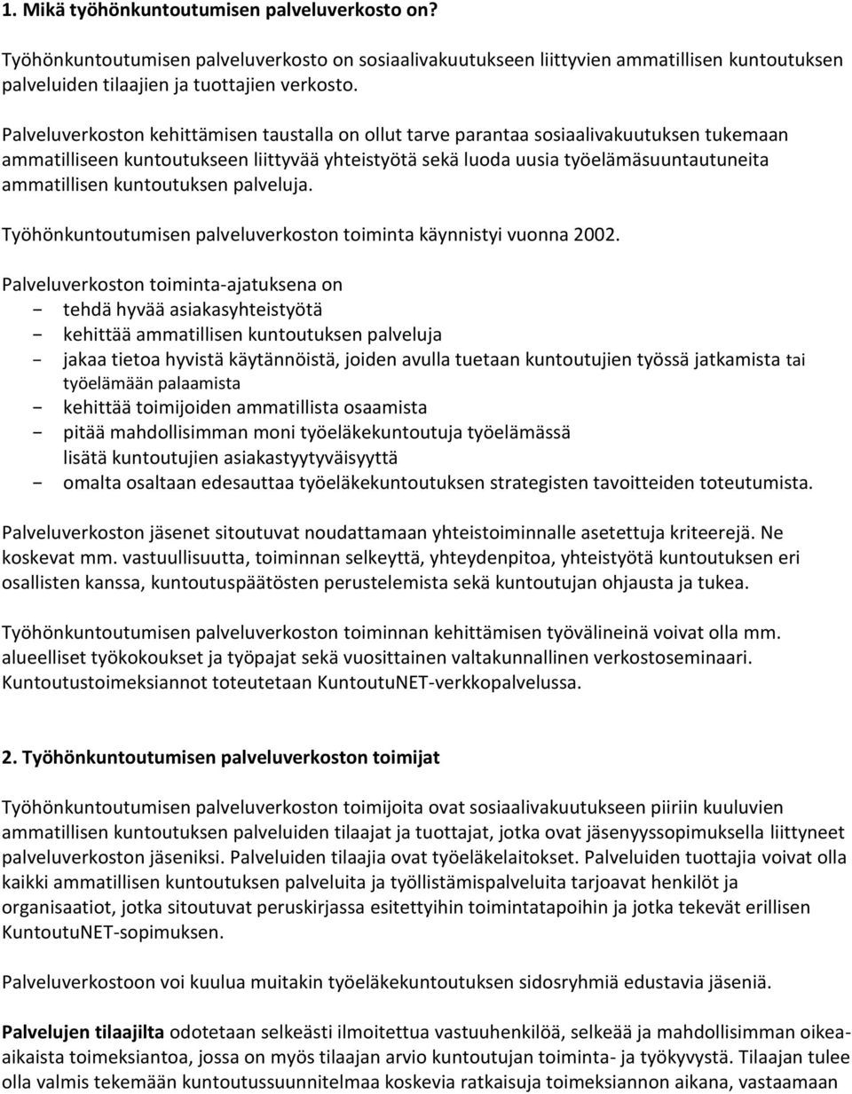 kuntoutuksen palveluja. Työhönkuntoutumisen palveluverkoston toiminta käynnistyi vuonna 2002.