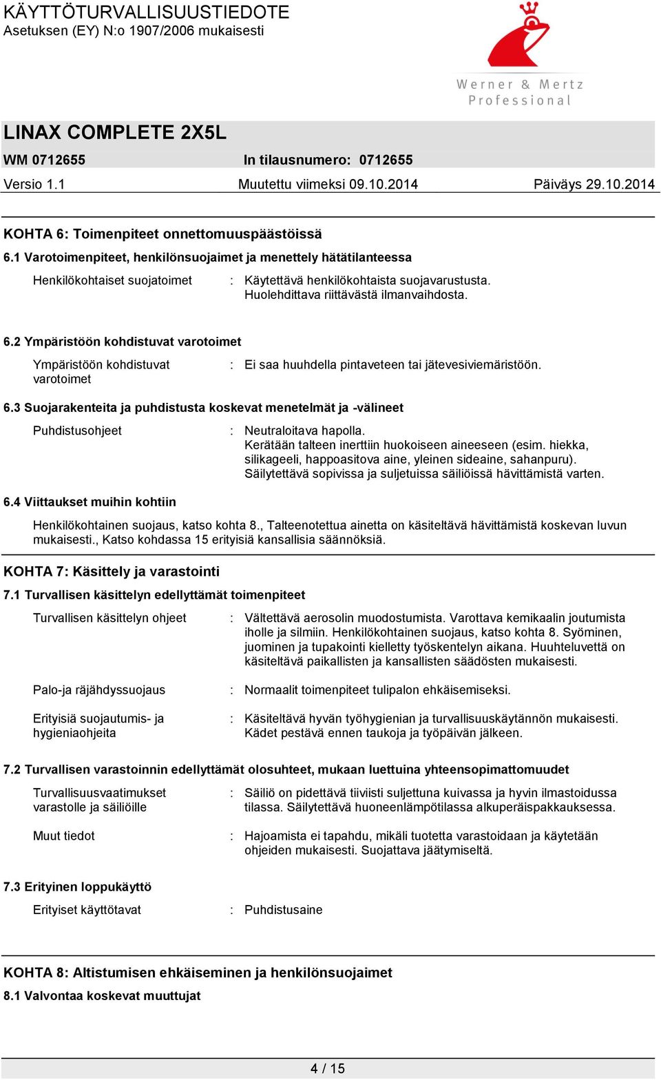 4 Viittaukset muihin kohtiin : Neutraloitava hapolla. Kerätään talteen inerttiin huokoiseen aineeseen (esim. hiekka, silikageeli, happoasitova aine, yleinen sideaine, sahanpuru).