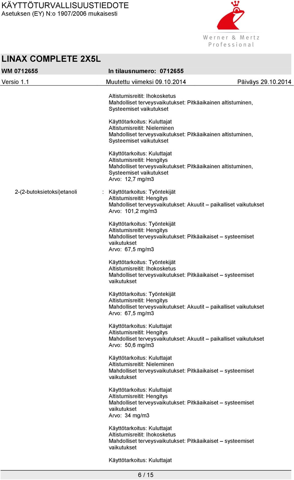 paikalliset Arvo: 101,2 mg/m3 Käyttötarkoitus: Työntekijät Arvo: 67,5 mg/m3 Käyttötarkoitus: Työntekijät Altistumisreitit: Ihokosketus Käyttötarkoitus: Työntekijät Mahdolliset