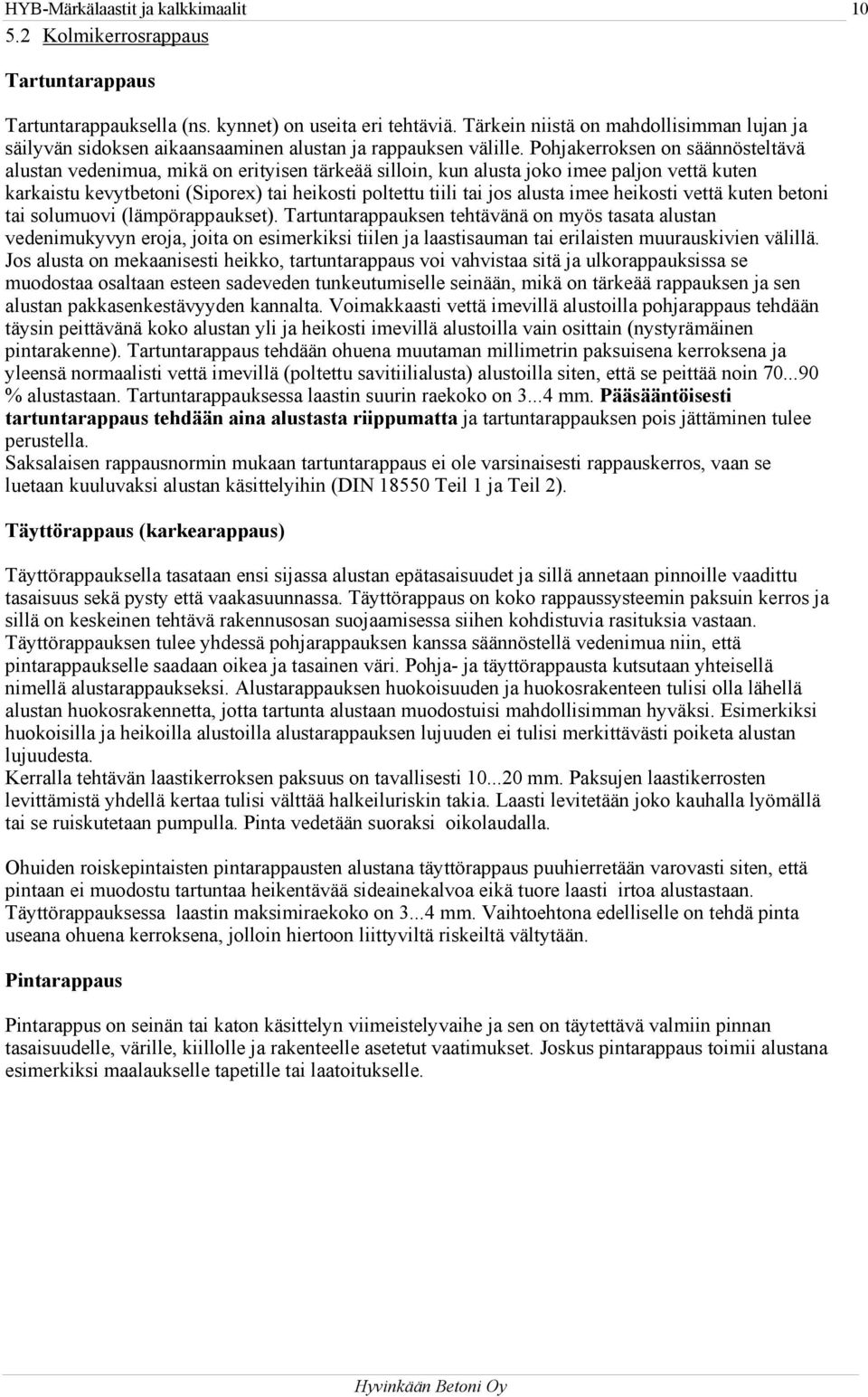 Pohjakerroksen on säännösteltävä alustan vedenimua, mikä on erityisen tärkeää silloin, kun alusta joko imee paljon vettä kuten karkaistu kevytbetoni (Siporex) tai heikosti poltettu tiili tai jos